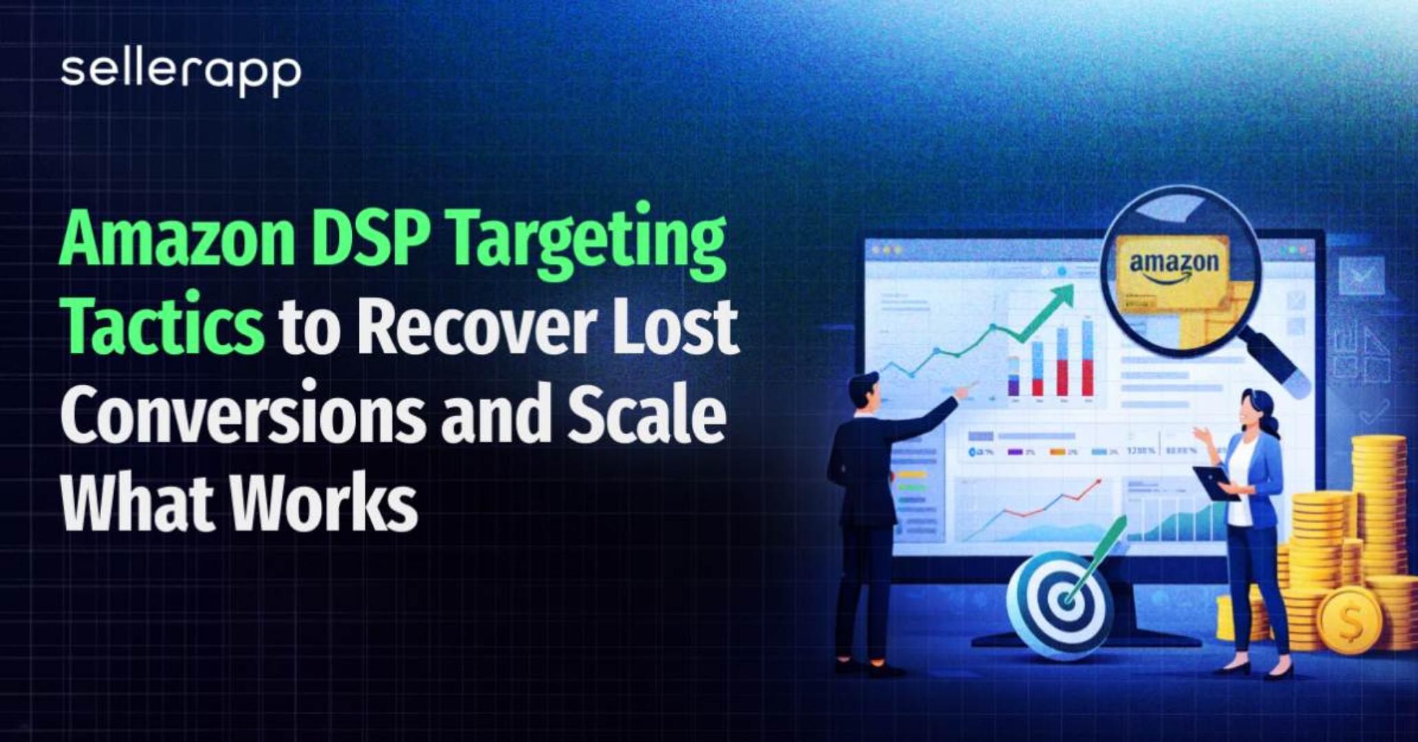 Amazon DSP Targeting Tactics to Recover Lost Conversions and Scale What Works